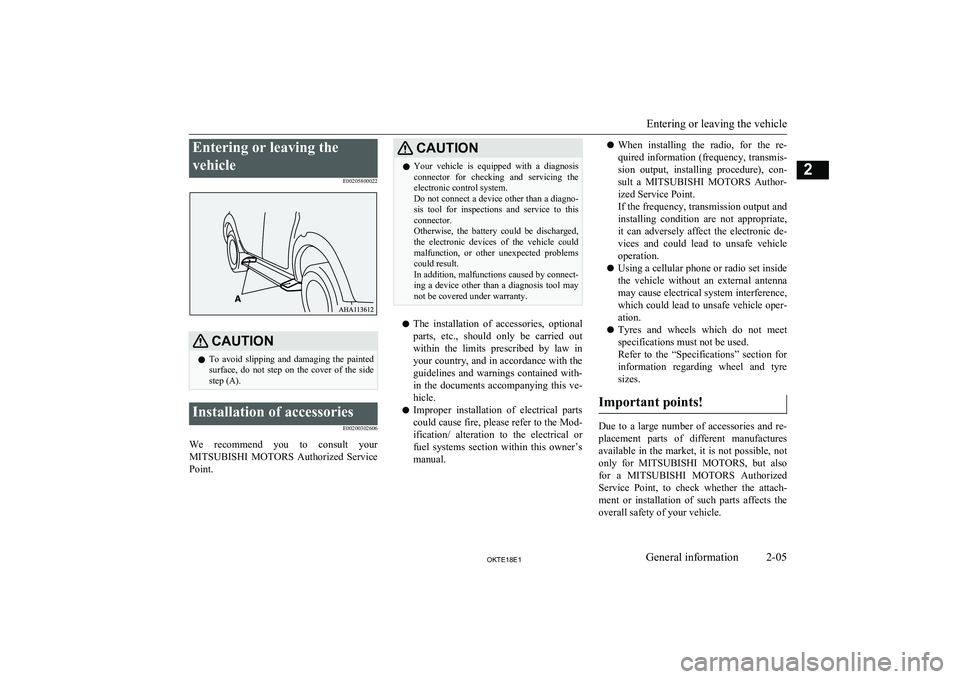 MITSUBISHI L200 2018  Owners Manual (in English) Entering or leaving the
vehicle E00205800022CAUTIONlTo  avoid  slipping  and  damaging  the  painted
surface,  do  not  step  on  the  cover  of  the  side
step (A).Installation of accessories
E002003