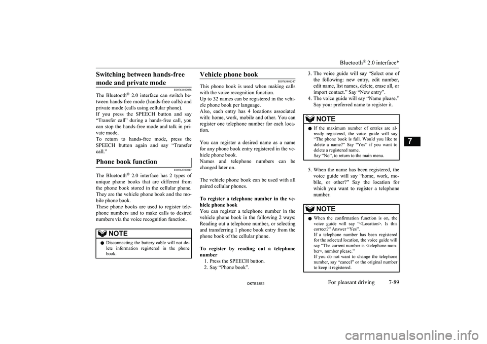 MITSUBISHI L200 2018   (in English) Owners Guide Switching between hands-freemode and private mode
E00761400036
The  Bluetooth ®
  2.0  interface  can  switch  be-
tween hands-free mode (hands-free calls) and private mode (calls using cellular phon