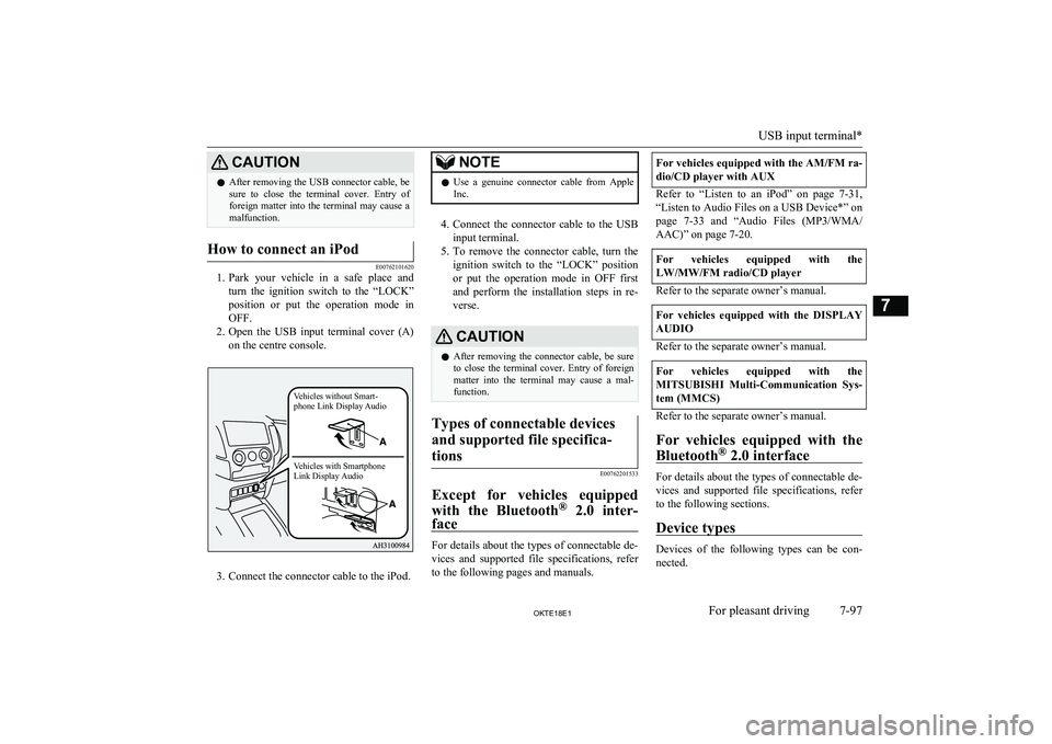 MITSUBISHI L200 2018  Owners Manual (in English) CAUTIONlAfter removing the USB connector cable, be
sure  to  close  the  terminal  cover.  Entry  of foreign  matter  into  the  terminal  may  cause  a
malfunction.How to connect an iPod
E00762101620