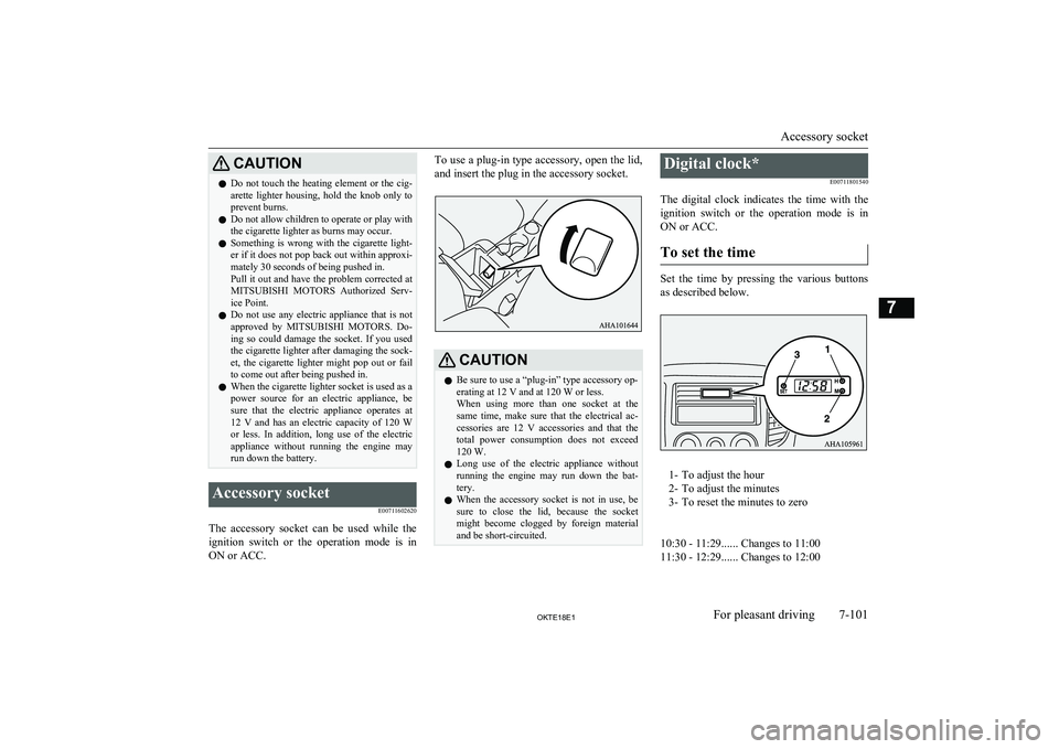 MITSUBISHI L200 2018   (in English) Service Manual CAUTIONlDo not touch the heating element or the cig-
arette  lighter  housing,  hold  the  knob  only  to prevent burns.
l Do not allow children to operate or play with
the cigarette lighter as burns 