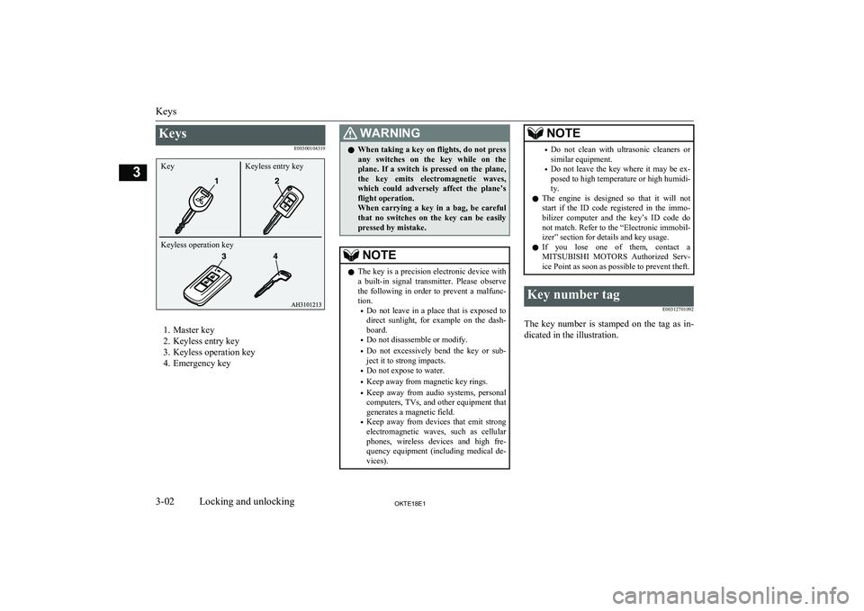 MITSUBISHI L200 2018   (in English) User Guide KeysE00300104319
1. Master key
2. Keyless entry key
3. Keyless operation key
4. Emergency key
WARNINGl When taking a key on flights, do not press
any  switches  on  the  key  while  on  the plane.  If