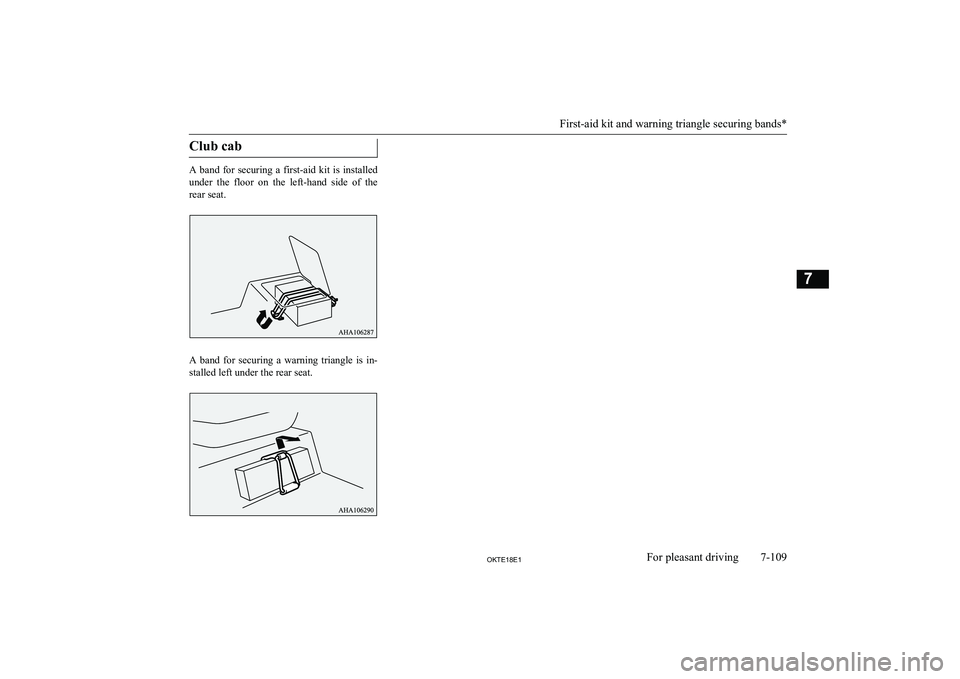 MITSUBISHI L200 2018 Owners Manual (in English) Club cab
A band for securing a first-aid kit is installed
under the floor on the left-hand side of the
rear seat.
A band for securing a warning triangle is in- stalled left und MITSUBISHI L200 2018 Owners Manual (in English) Club cab
A band for securing a first-aid kit is installed
under the floor on the left-hand side of the
rear seat.
A band for securing a warning triangle is in- stalled left und