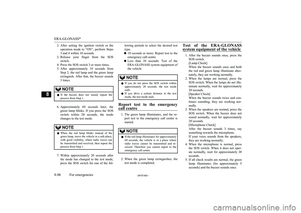 MITSUBISHI L200 2018   (in English) Service Manual 2.After  setting  the  ignition  switch  or  the
operation  mode  to  “ON”,  perform  Steps
3 and 4 within 10 seconds.
3. Release  your  finger  from  the  SOS
switch.
4. Press the SOS switch 3 or