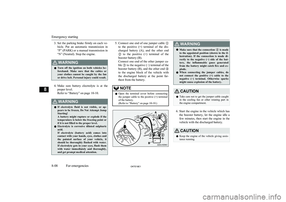 MITSUBISHI L200 2018   (in English) Owners Guide 3.Set the parking brake firmly on each ve-
hicle.  Put  an  automatic  transmission  in
“P” (PARK) or a manual transmission in
“N” (Neutral). Stop the engine.WARNINGl Turn  off  the  ignition 