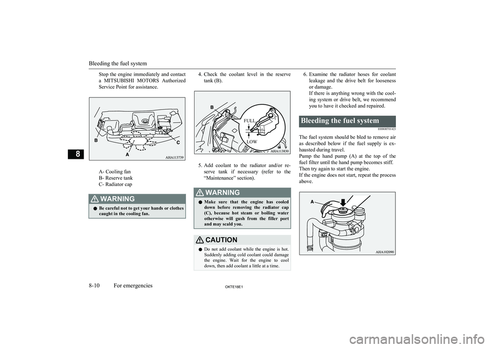 MITSUBISHI L200 2018  Owners Manual (in English) Stop the engine immediately and contacta  MITSUBISHI  MOTORS  Authorized
Service Point for assistance.
A- Cooling fan
B- Reserve tank
C- Radiator cap
WARNINGl Be careful not to get your hands or cloth