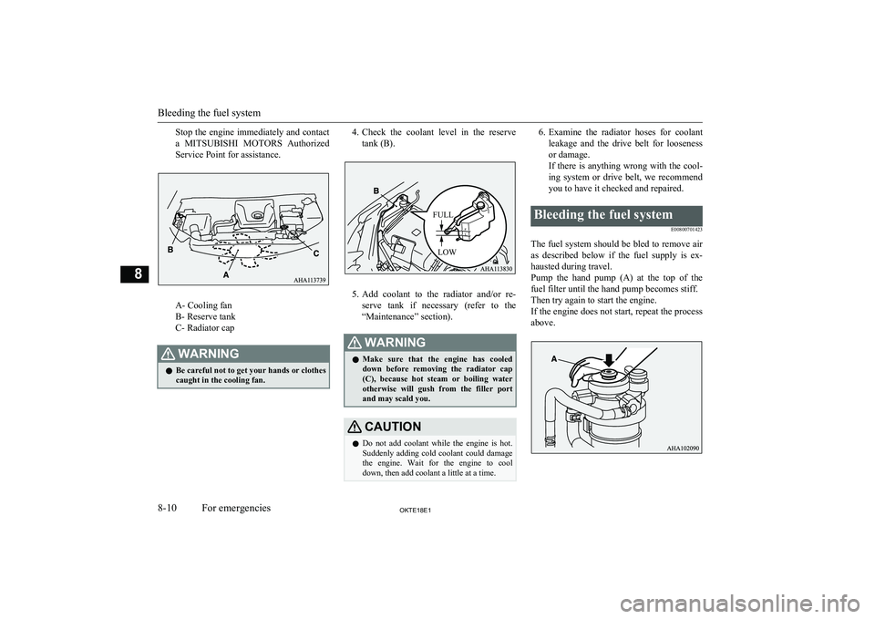 MITSUBISHI L200 2018 Owners Manual (in English) Stop the engine immediately and contacta MITSUBISHI MOTORS Authorized
Service Point for assistance.
A- Cooling fan
B- Reserve tank
C- Radiator cap
WARNINGl Be careful not to get your hands or cloth MITSUBISHI L200 2018 Owners Manual (in English) Stop the engine immediately and contacta MITSUBISHI MOTORS Authorized
Service Point for assistance.
A- Cooling fan
B- Reserve tank
C- Radiator cap
WARNINGl Be careful not to get your hands or cloth