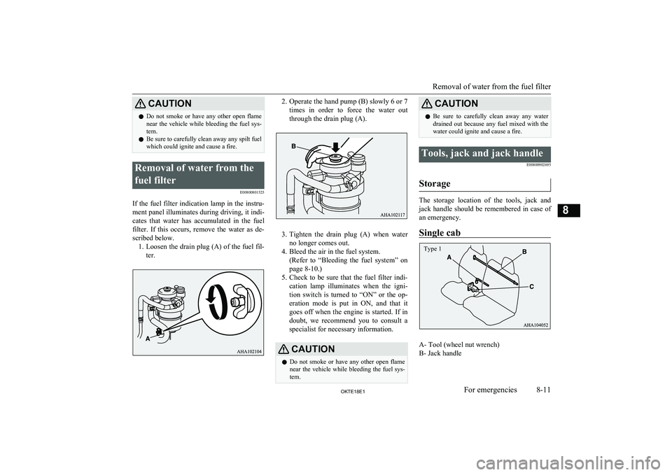 MITSUBISHI L200 2018 Owners Manual (in English) CAUTIONlDo not smoke or have any other open flame
near the vehicle while bleeding the fuel sys-
tem.
l Be sure to carefully clean away any spilt fuel
which could ignite and cause a fire MITSUBISHI L200 2018 Owners Manual (in English) CAUTIONlDo not smoke or have any other open flame
near the vehicle while bleeding the fuel sys-
tem.
l Be sure to carefully clean away any spilt fuel
which could ignite and cause a fire