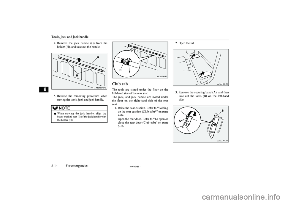 MITSUBISHI L200 2018  Owners Manual (in English) 4.Remove  the  jack  handle  (G)  from  the
holder (H), and take out the handle.
5. Reverse  the  removing  procedure  when
storing the tools, jack and jack handle.
NOTEl When  stowing  the  jack  han