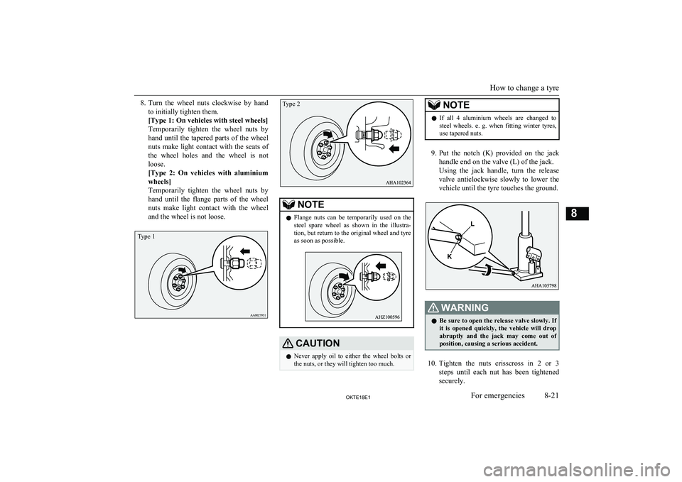 MITSUBISHI L200 2018  Owners Manual (in English) 8.Turn  the  wheel  nuts  clockwise  by  hand
to initially tighten them.
[Type 1: On vehicles with steel wheels]
Temporarily  tighten  the  wheel  nuts  by hand  until  the  tapered  parts  of  the  w