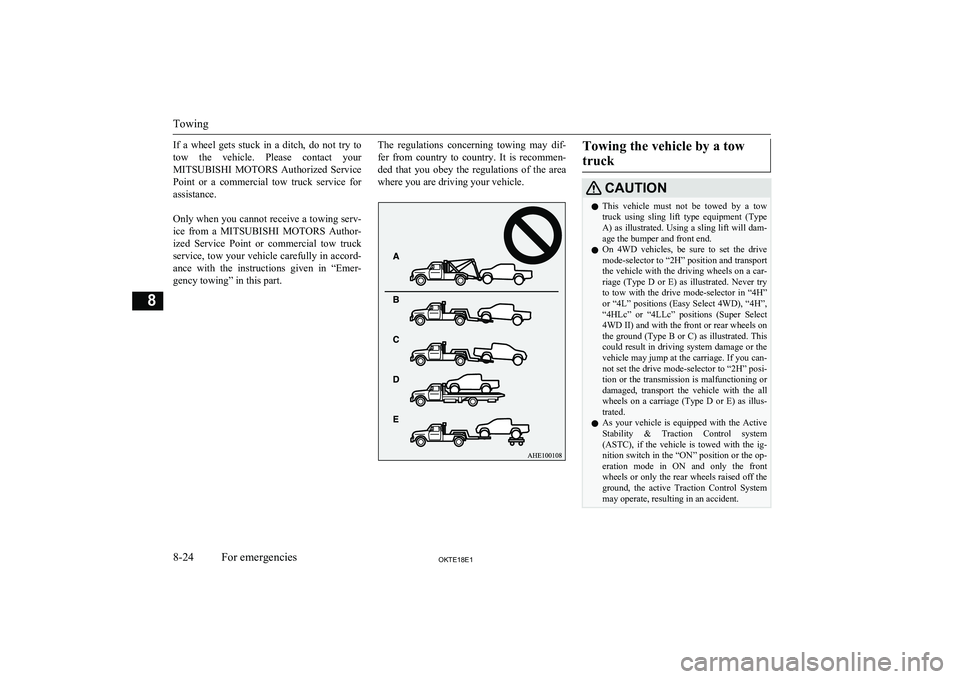 MITSUBISHI L200 2018  Owners Manual (in English) If  a  wheel  gets  stuck  in  a  ditch,  do  not  try  to
tow  the  vehicle.  Please  contact  your
MITSUBISHI  MOTORS   Authorized  Service
Point  or  a  commercial  tow  truck  service  for assista