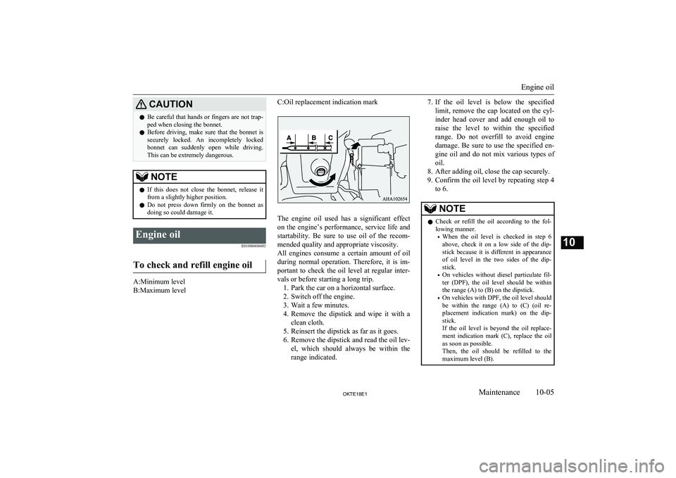 MITSUBISHI L200 2018  Owners Manual (in English) CAUTIONlBe careful that hands or fingers are not trap-
ped when closing the bonnet.
l Before  driving,  make  sure  that  the  bonnet  is
securely  locked.  An  incompletely  locked bonnet  can  sudde