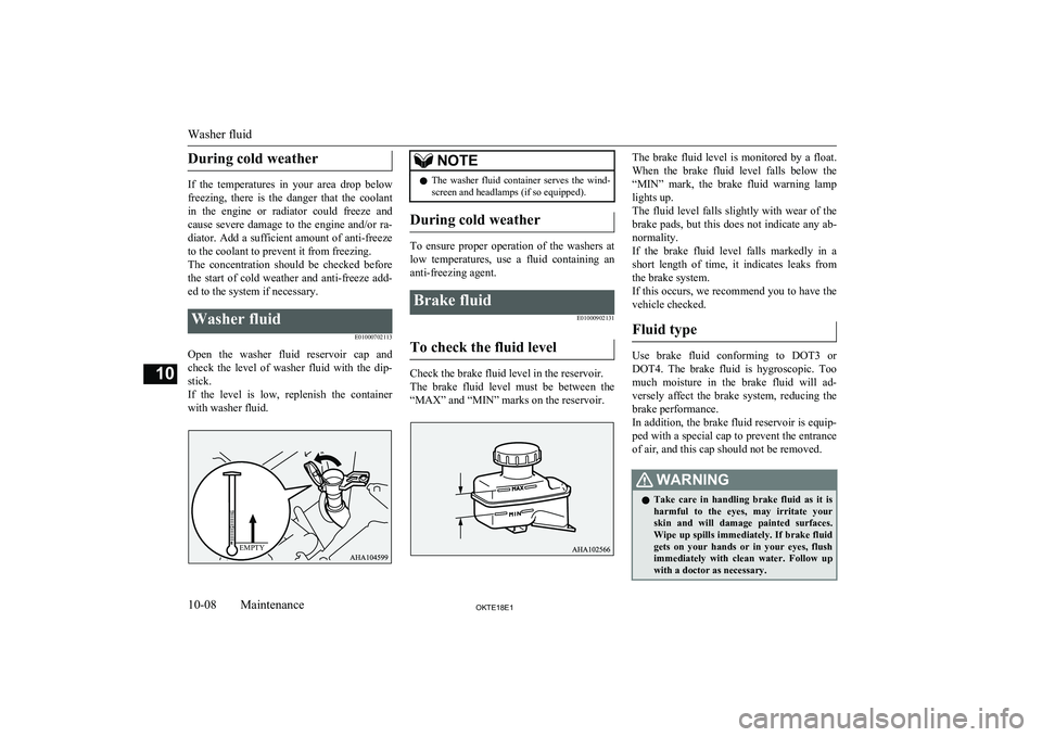 MITSUBISHI L200 2018  Owners Manual (in English) During cold weather
If  the  temperatures  in  your  area  drop  belowfreezing,  there  is  the  danger  that  the  coolant
in  the  engine  or  radiator  could  freeze  and
cause  severe  damage  to 