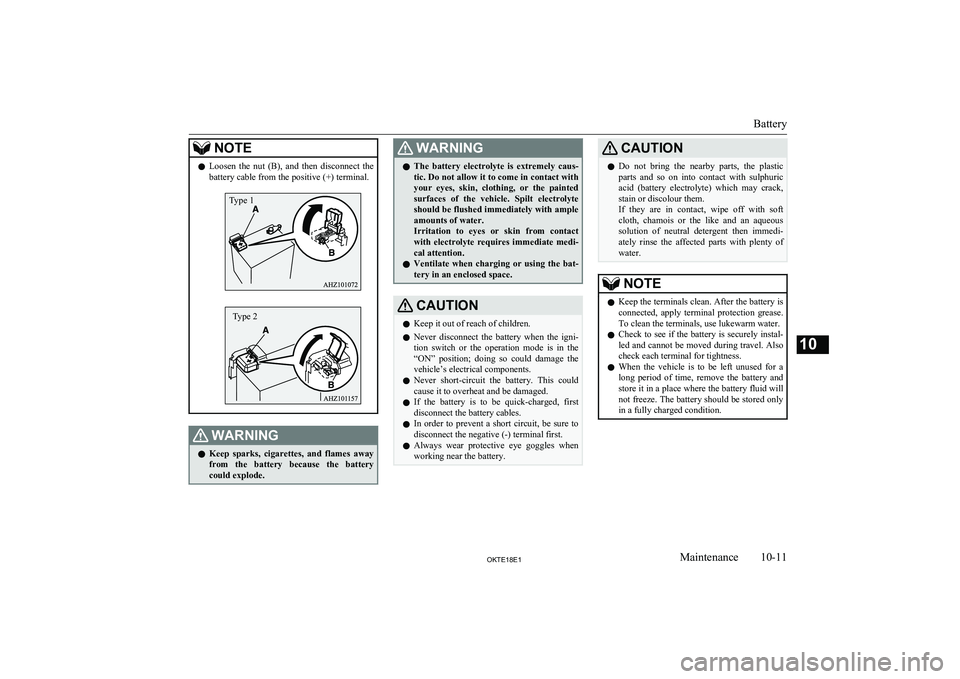 MITSUBISHI L200 2018  Owners Manual (in English) NOTElLoosen  the  nut  (B),  and  then  disconnect  the
battery cable from the positive (+) terminal.WARNINGl Keep  sparks,  cigarettes,  and  flames  away
from  the  battery  because  the  battery co