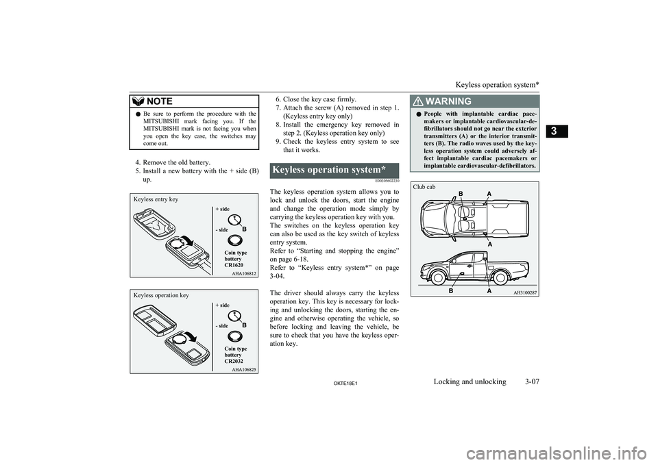 MITSUBISHI L200 2018   (in English) User Guide NOTElBe  sure  to  perform  the  procedure  with  the
MITSUBISHI   mark  facing  you.  If  the
MITSUBISHI   mark  is  not  facing  you  when
you  open  the  key  case,  the  switches  may
come out.
4.