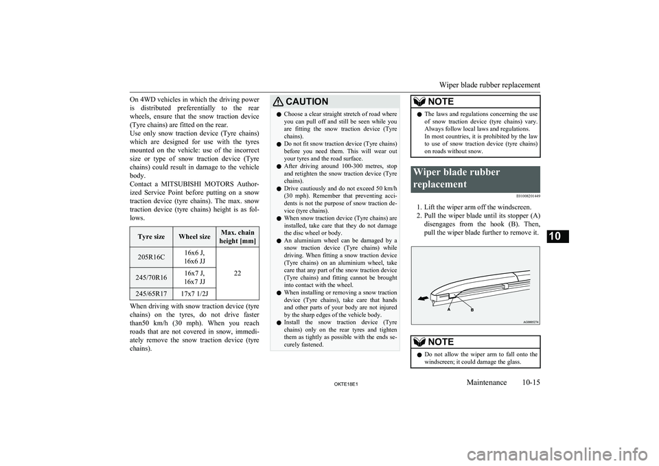MITSUBISHI L200 2018  Owners Manual (in English) On 4WD vehicles in which the driving poweris  distributed  preferentially  to  the  rear
wheels,  ensure  that  the  snow  traction  device (Tyre chains) are fitted on the rear.
Use  only  snow  tract