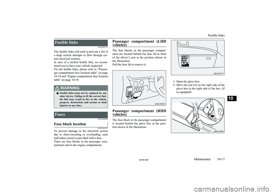 MITSUBISHI L200 2018  Owners Manual (in English) Fusible linksE01002901721
The fusible links will melt to prevent a fire if
a  large  current  attempts  to  flow  through  cer- tain electrical systems.
In  case  of  a  melted  fusible  link,  we  re