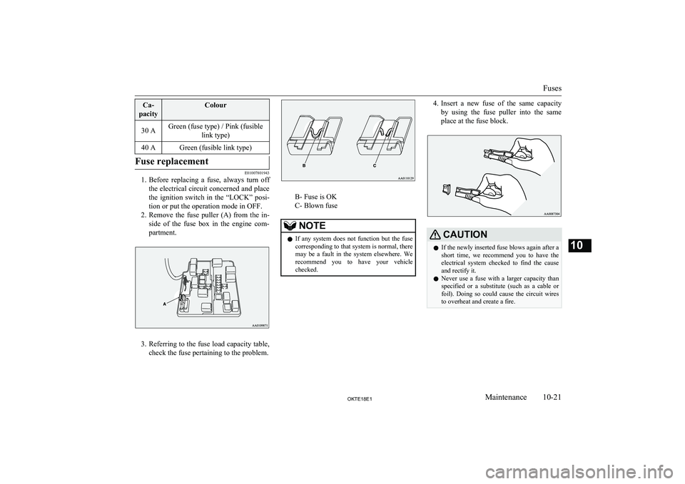 MITSUBISHI L200 2018 Owners Manual (in English) Ca-
pacityColour30 AGreen (fuse type) / Pink (fusible link type)40 AGreen (fusible link type)Fuse replacement
E01007801943
1.Before replacing a fuse, always turn off
the electrical circuit conce MITSUBISHI L200 2018 Owners Manual (in English) Ca-
pacityColour30 AGreen (fuse type) / Pink (fusible link type)40 AGreen (fusible link type)Fuse replacement
E01007801943
1.Before replacing a fuse, always turn off
the electrical circuit conce