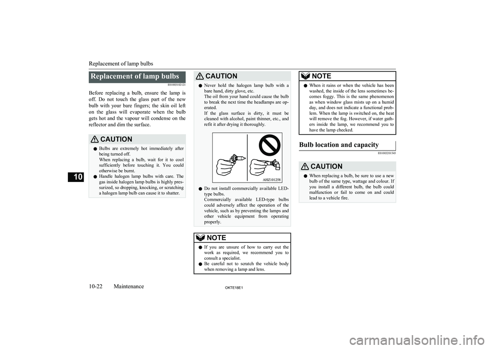 MITSUBISHI L200 2018  Owners Manual (in English) Replacement of lamp bulbsE01003102121
Before  replacing  a  bulb,  ensure  the  lamp  is off.  Do  not  touch  the  glass  part  of  the  new
bulb  with  your  bare  fingers;  the  skin  oil  left
on 