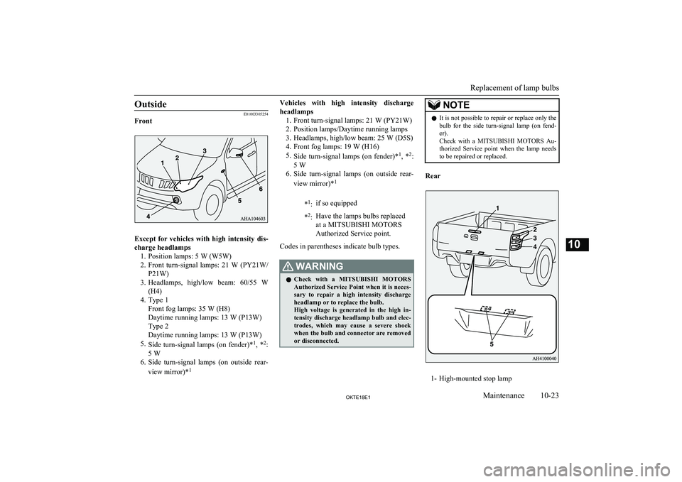 MITSUBISHI L200 2018  Owners Manual (in English) Outside
E01003305254
Front
Except  for  vehicles  with  high  intensity  dis-
charge headlamps 1. Position lamps: 5 W (W5W)
2. Front  turn-signal  lamps:  21  W  (PY21W/
P21W)
3. Headlamps,  high/low 