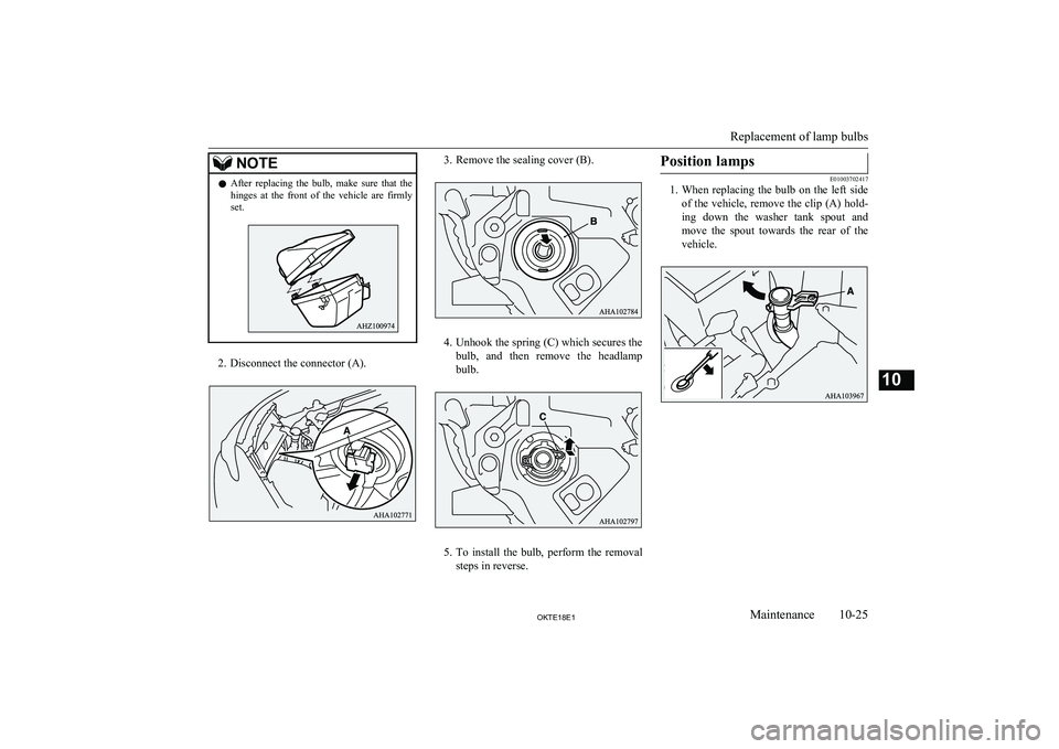 MITSUBISHI L200 2018  Owners Manual (in English) NOTElAfter  replacing  the  bulb,  make  sure  that  the
hinges  at  the  front  of  the  vehicle  are  firmly
set.
2. Disconnect the connector (A).
3. Remove the sealing cover (B).
4. Unhook the spri