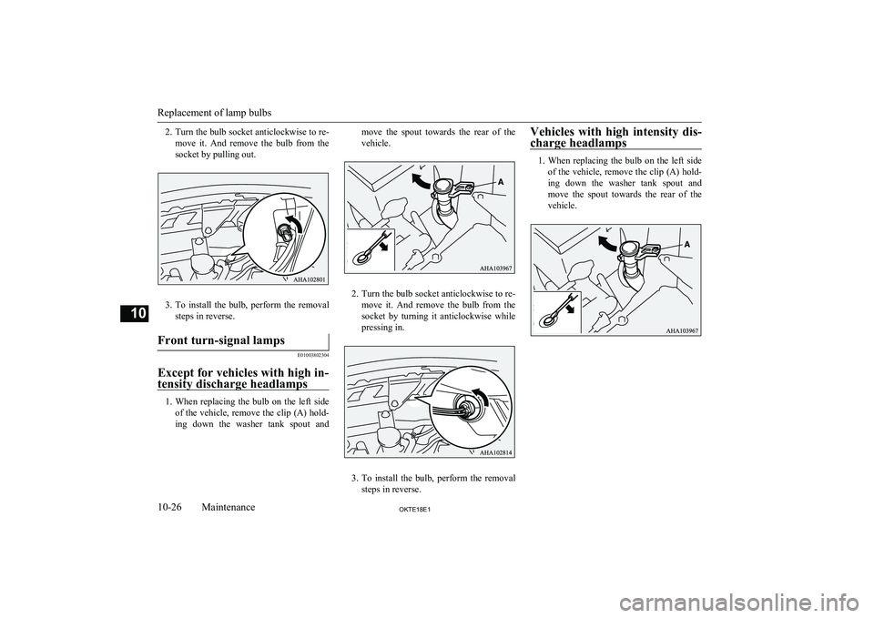 MITSUBISHI L200 2018  Owners Manual (in English) 2.Turn the bulb socket anticlockwise to re-
move  it.  And  remove  the  bulb  from  the
socket by pulling out.
3. To  install  the  bulb,  perform  the  removal
steps in reverse.
Front turn-signal la