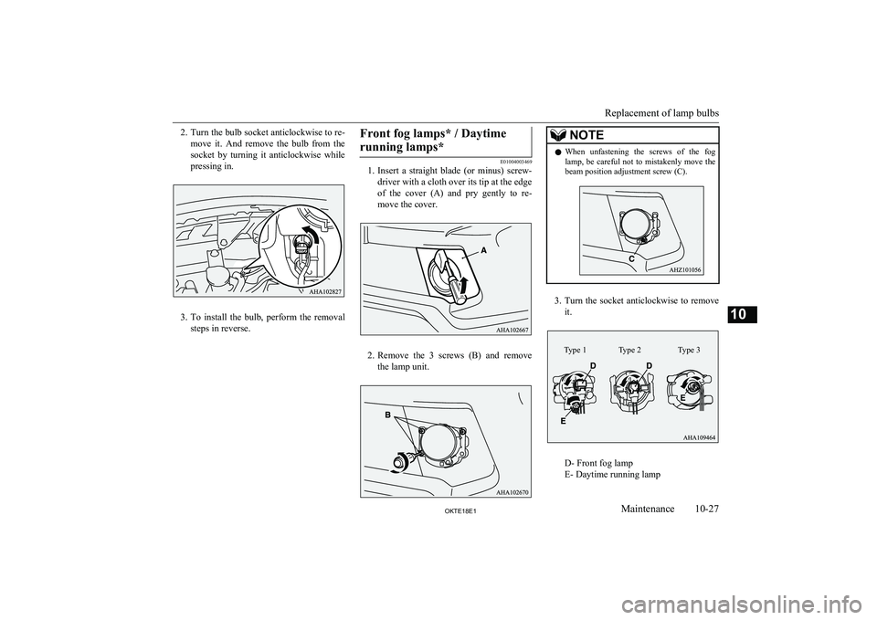 MITSUBISHI L200 2018  Owners Manual (in English) 2.Turn the bulb socket anticlockwise to re-
move  it.  And  remove  the  bulb  from  the
socket  by  turning  it  anticlockwise  while pressing in.
3. To  install  the  bulb,  perform  the  removal
st