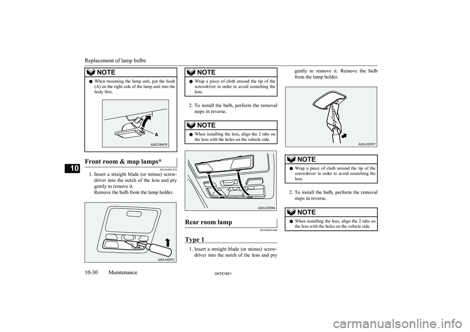MITSUBISHI L200 2018  Owners Manual (in English) NOTElWhen  mounting  the  lamp  unit,  put  the  hook
(A) on the right side of the lamp unit into thebody first.Front room & map lamps*
E01010501074
1. Insert  a  straight  blade  (or  minus)  screw-
