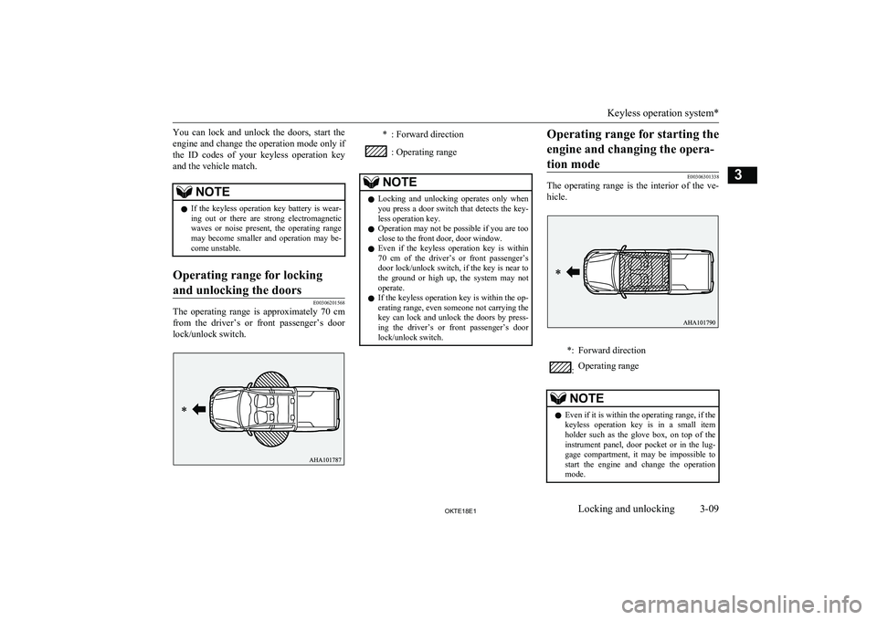 MITSUBISHI L200 2018  Owners Manual (in English) You  can  lock  and  unlock  the  doors,  start  theengine and change the operation mode only if
the  ID  codes  of  your  keyless  operation  key
and the vehicle match.NOTEl If  the  keyless  operati