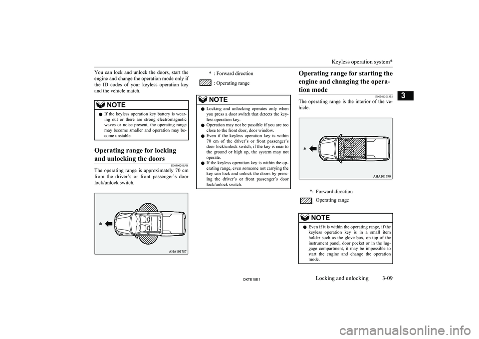 MITSUBISHI L200 2018 Owners Manual (in English) You can lock and unlock the doors, start theengine and change the operation mode only if
the ID codes of your keyless operation key
and the vehicle match.NOTEl If the keyless operati MITSUBISHI L200 2018 Owners Manual (in English) You can lock and unlock the doors, start theengine and change the operation mode only if
the ID codes of your keyless operation key
and the vehicle match.NOTEl If the keyless operati