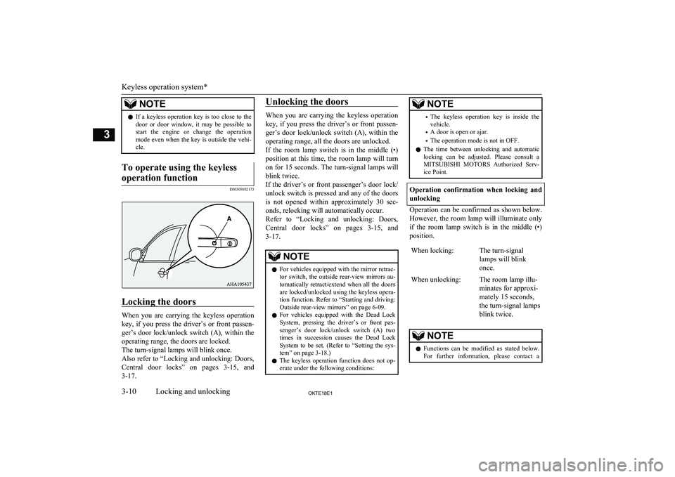 MITSUBISHI L200 2018  Owners Manual (in English) NOTElIf  a  keyless  operation  key  is  too  close  to  the
door  or  door  window,  it  may  be  possible  to start  the  engine  or  change  the  operation
mode even when the key is outside the veh