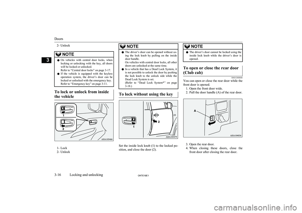 MITSUBISHI L200 2018  Owners Manual (in English) 2- UnlockNOTElOn  vehicles  with  central  door  locks,  when
locking  or  unlocking  with  the  key,  all  doors
will be locked or unlocked.
Refer to “Central door locks” on page 3-17.
l If  the 