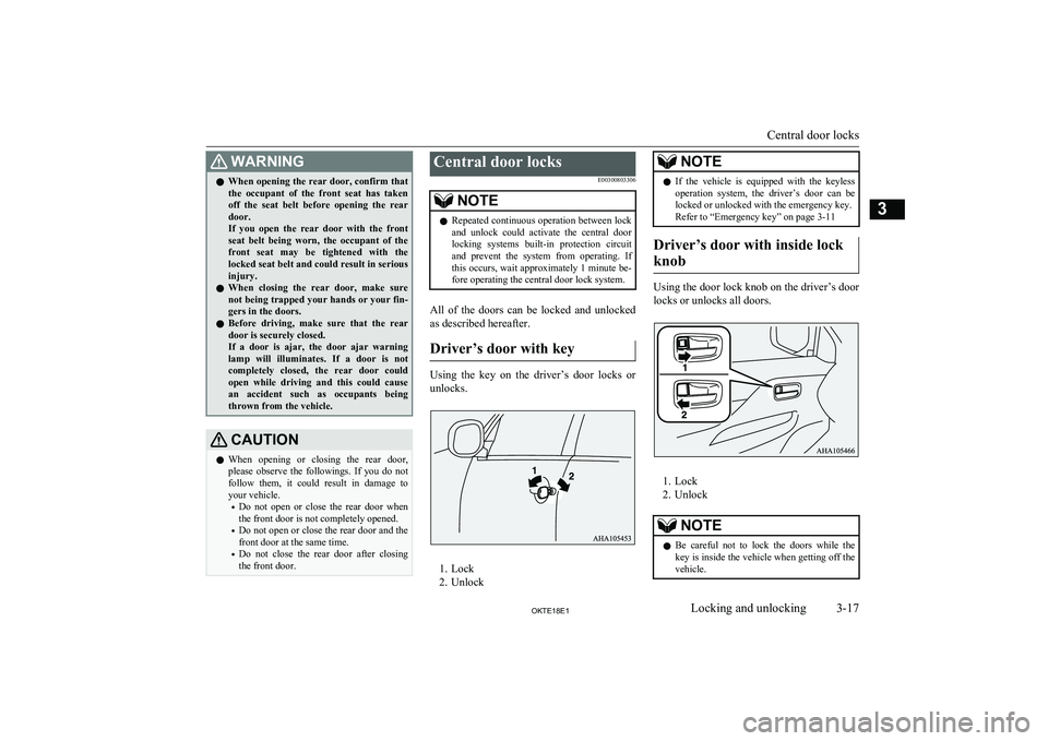 MITSUBISHI L200 2018  Owners Manual (in English) WARNINGlWhen opening the rear door, confirm that
the  occupant  of  the  front  seat  has  taken off  the  seat  belt  before  opening  the  rear
door.
If  you  open  the  rear  door  with  the  front