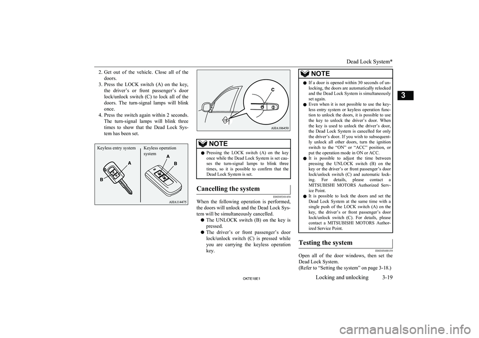 MITSUBISHI L200 2018  Owners Manual (in English) 2.Get  out  of  the  vehicle.  Close  all  of  the
doors.
3. Press  the  LOCK  switch  (A)  on  the  key,
the  driver’s  or  front  passenger’s  door lock/unlock  switch  (C)  to  lock  all  of  t