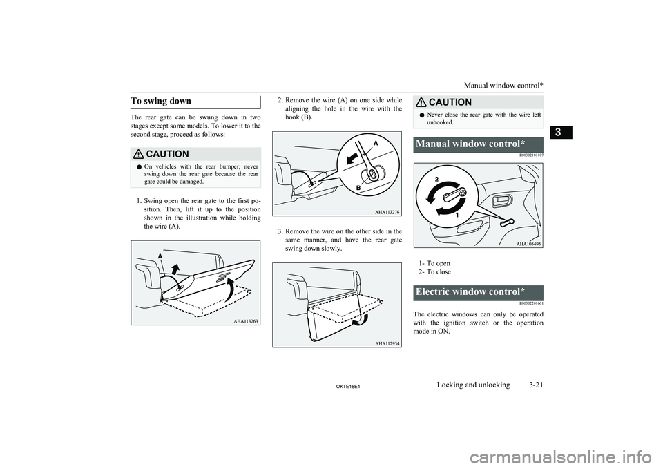 MITSUBISHI L200 2018  Owners Manual (in English) To swing down
The  rear  gate  can  be  swung  down  in  two
stages except some models. To lower it to the second stage, proceed as follows:
CAUTIONl On  vehicles  with  the  rear  bumper,  never
swin