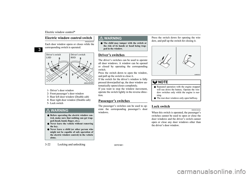 MITSUBISHI L200 2018 Owners Manual (in English) Electric window control switch
E00302303161
Each door window opens or closes while the
corresponding switch is operated.
1- Driver’s door window
2- Front passenger’s door window
3- Rear lef MITSUBISHI L200 2018 Owners Manual (in English) Electric window control switch
E00302303161
Each door window opens or closes while the
corresponding switch is operated.
1- Driver’s door window
2- Front passenger’s door window
3- Rear lef