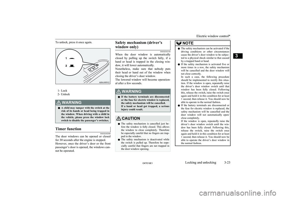 MITSUBISHI L200 2018   (in English) Owners Guide To unlock, press it once again.
1- Lock
2- Unlock
WARNINGl A child may tamper with the switch at the
risk  of  its  hands  or  head  being  trapped  in the  window.  When  driving  with  a  child  in
