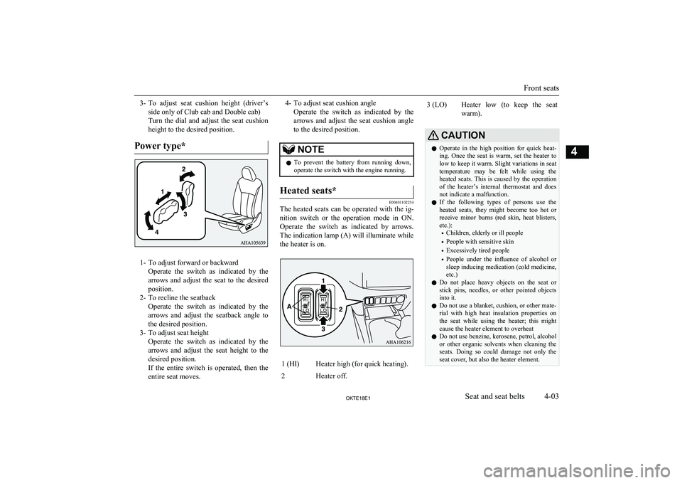 MITSUBISHI L200 2018  Owners Manual (in English) 3-To  adjust  seat  cushion  height  (driver’s
side only of Club cab and Double cab)
Turn the dial and adjust the seat cushion height to the desired position.
Power type*
1- To adjust forward or bac