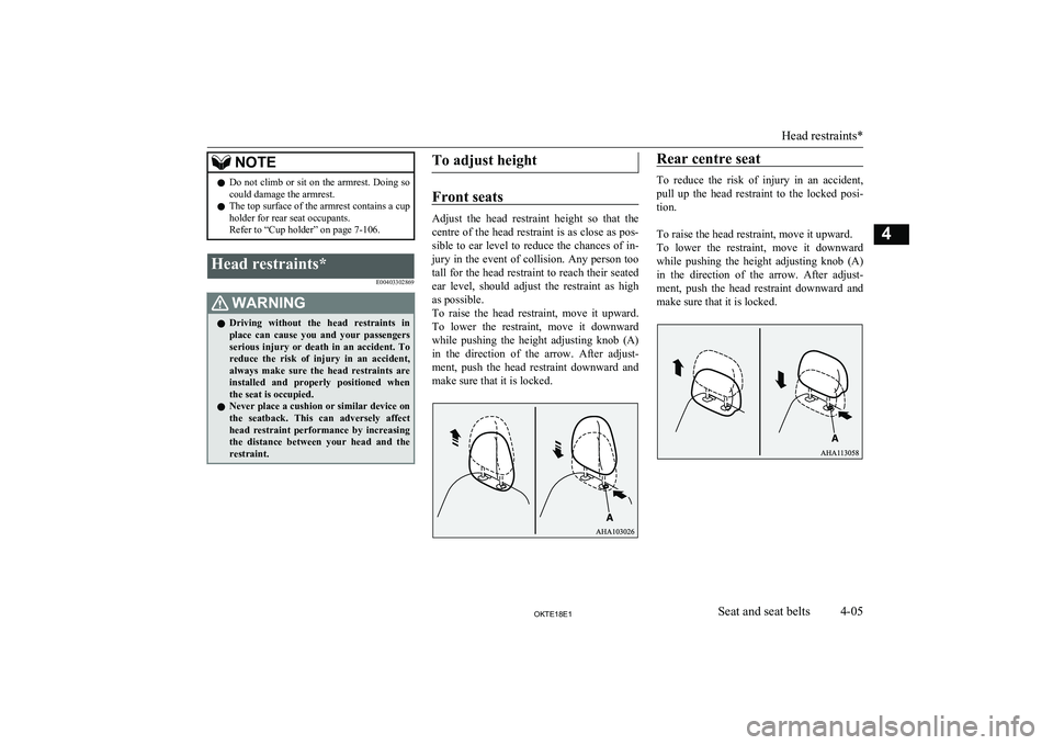 MITSUBISHI L200 2018  Owners Manual (in English) NOTElDo not climb or sit on the armrest. Doing so
could damage the armrest.
l The top surface of the armrest contains a cup
holder for rear seat occupants.
Refer to “Cup holder” on page 7-106.Head