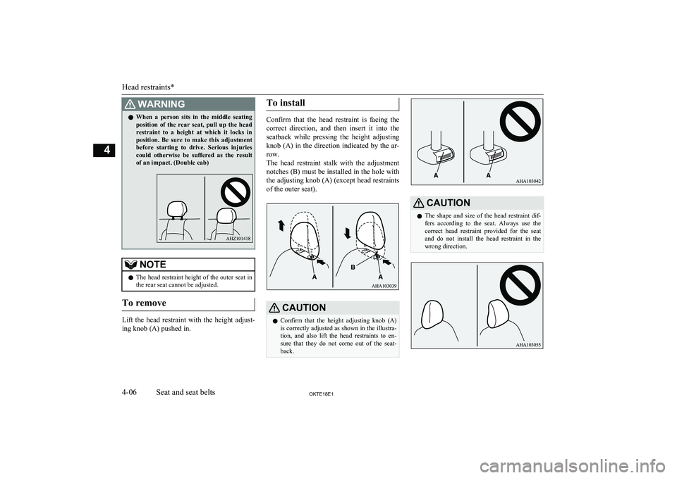 MITSUBISHI L200 2018   (in English) Owners Guide WARNINGlWhen  a  person  sits  in  the  middle  seating
position  of  the  rear  seat,  pull  up  the  head
restraint  to  a  height  at  which  it  locks  in position.  Be  sure  to  make  this  adju