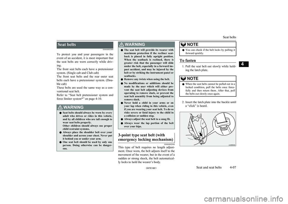 MITSUBISHI L200 2018  Owners Manual (in English) Seat beltsE00404802089
To  protect  you  and  your  passengers  in  the event of an accident, it is most important thatthe  seat  belts  are  worn  correctly  while  driv-ing.
The  front  seat  belts 