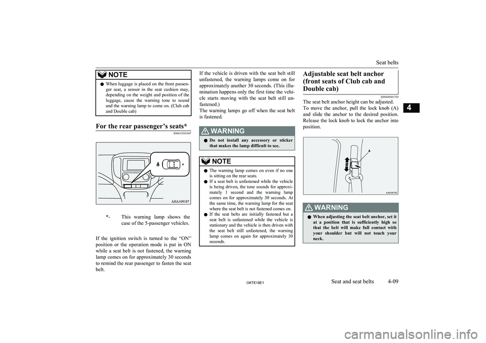 MITSUBISHI L200 2018  Owners Manual (in English) NOTElWhen luggage is placed on the front passen-
ger  seat,  a  sensor  in  the  seat  cushion  may,
depending  on  the  weight  and  position  of  the
luggage,  cause  the  warning  tone  to  sound a