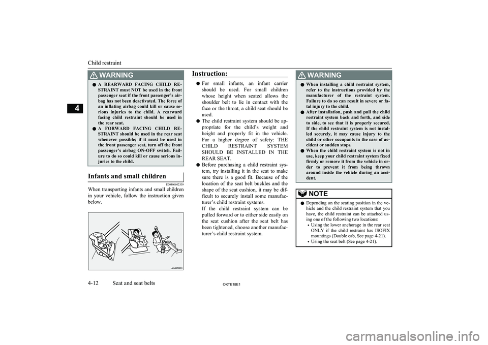 MITSUBISHI L200 2018  Owners Manual (in English) WARNINGlA  REARWARD  FACING  CHILD  RE-
STRAINT must NOT be used in the front passenger seat if the front passenger’s air-
bag has not been deactivated. The force of an  inflating  airbag  could  ki