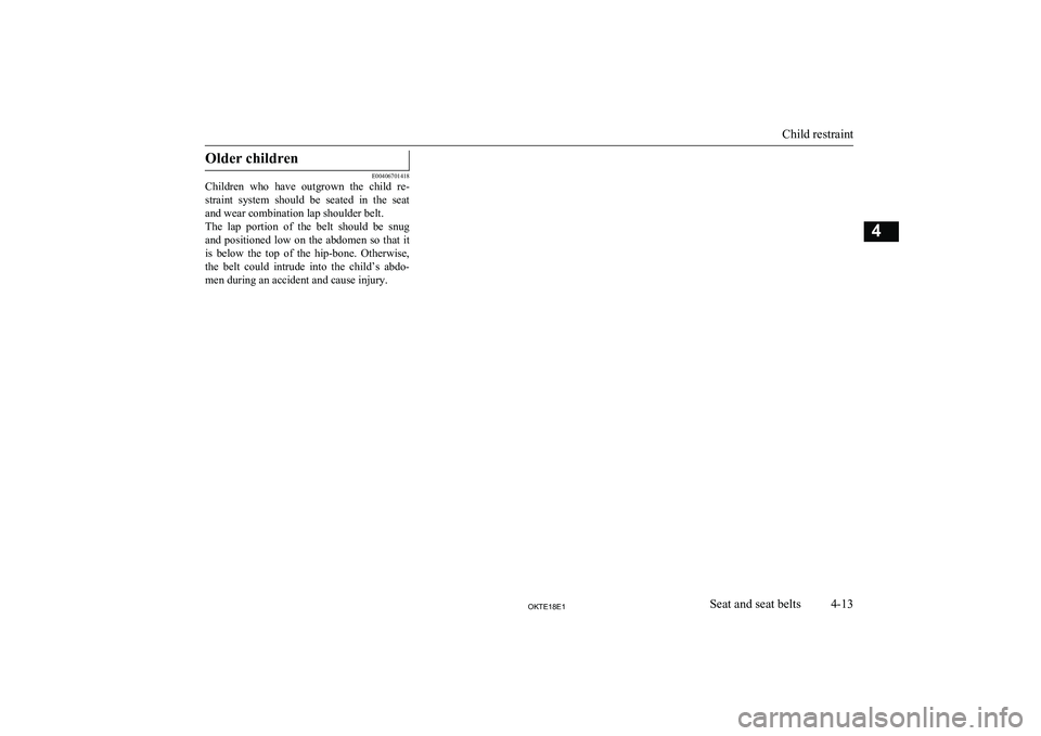 MITSUBISHI L200 2018   (in English) Repair Manual Older children
E00406701418
Children  who  have  outgrown  the  child  re-
straint  system  should  be  seated  in  the  seat
and wear combination lap shoulder belt.
The  lap  portion  of  the  belt  