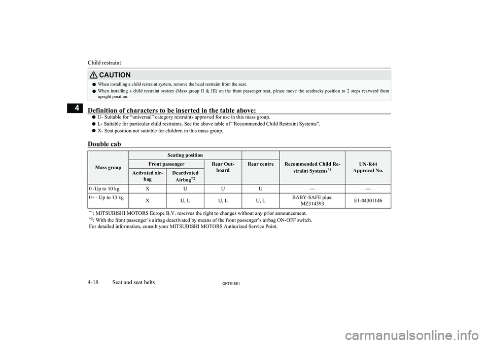 MITSUBISHI L200 2018   (in English) Manual PDF CAUTIONlWhen installing a child restraint system, remove the head restraint from the seat.
l When  installing  a  child  restraint  system  (Mass  group  II  &  III)  on  the  front  passenger  seat, 