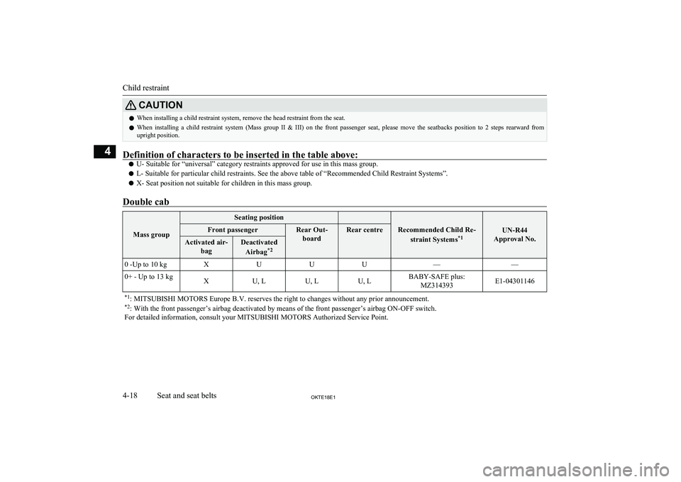 MITSUBISHI L200 2018  Owners Manual (in English) CAUTIONlWhen installing a child restraint system, remove the head restraint from the seat.
l When  installing  a  child  restraint  system  (Mass  group  II  &  III)  on  the  front  passenger  seat, 