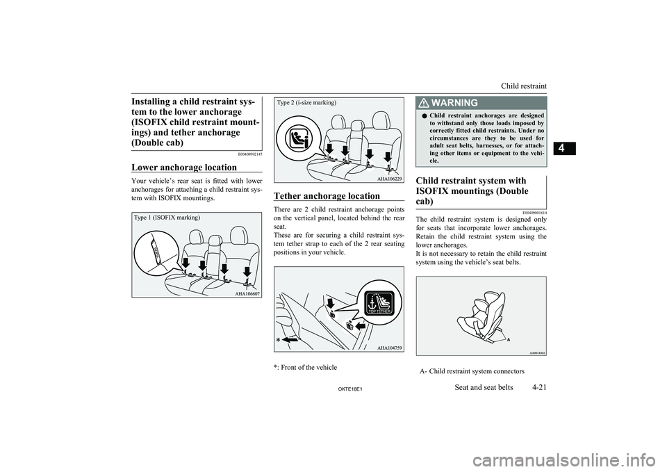 MITSUBISHI L200 2018 Owners Manual (in English) Installing a child restraint sys-tem to the lower anchorage (ISOFIX child restraint mount-ings) and tether anchorage (Double cab)
E00408902147
Lower anchorage location
Your vehicle’s rear seat i MITSUBISHI L200 2018 Owners Manual (in English) Installing a child restraint sys-tem to the lower anchorage (ISOFIX child restraint mount-ings) and tether anchorage (Double cab)
E00408902147
Lower anchorage location
Your vehicle’s rear seat i