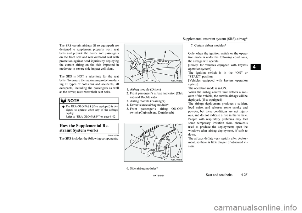 MITSUBISHI L200 2018  Owners Manual (in English) The  SRS  curtain  airbags  (if  so  equipped)  aredesigned  to  supplement  properly  worn  seat
belts  and  provide  the  driver  and  passengers on  the  front  seat  and  rear  outboard  seat  wit