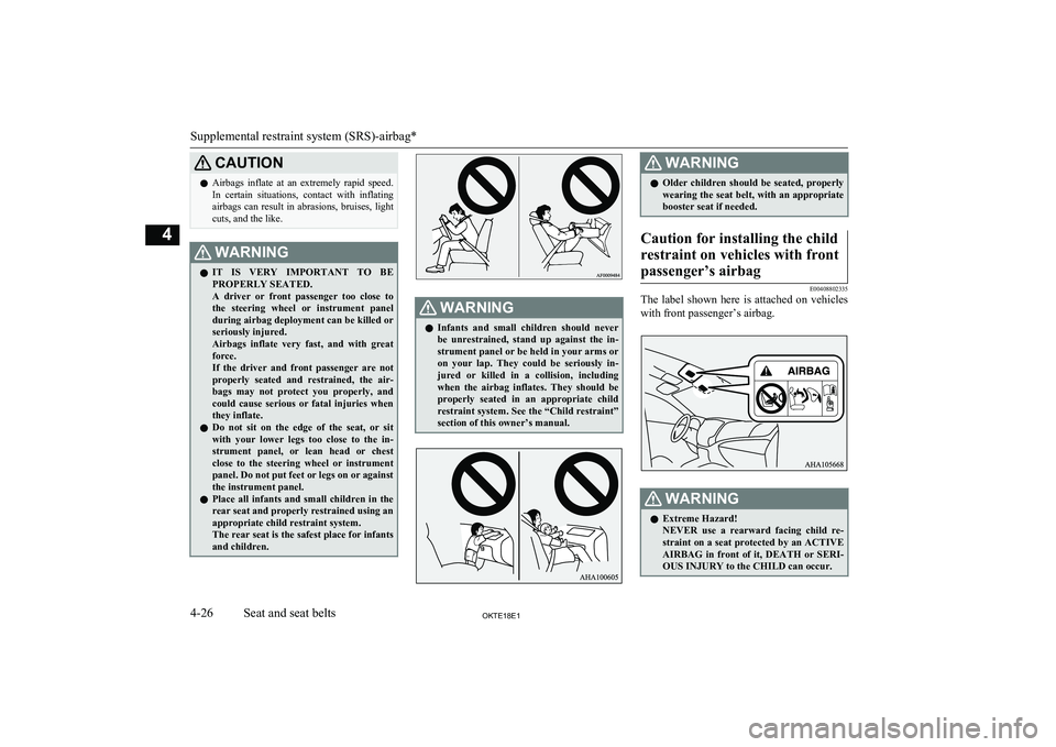MITSUBISHI L200 2018   (in English) Manual PDF CAUTIONlAirbags  inflate  at  an  extremely  rapid  speed.
In  certain  situations,  contact  with  inflatingairbags  can  result  in  abrasions,  bruises,  light
cuts, and the like.WARNINGl IT  IS  V