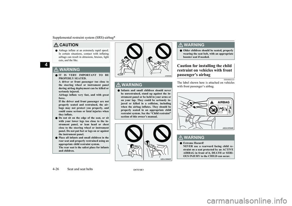 MITSUBISHI L200 2018  Owners Manual (in English) CAUTIONlAirbags  inflate  at  an  extremely  rapid  speed.
In  certain  situations,  contact  with  inflatingairbags  can  result  in  abrasions,  bruises,  light
cuts, and the like.WARNINGl IT  IS  V