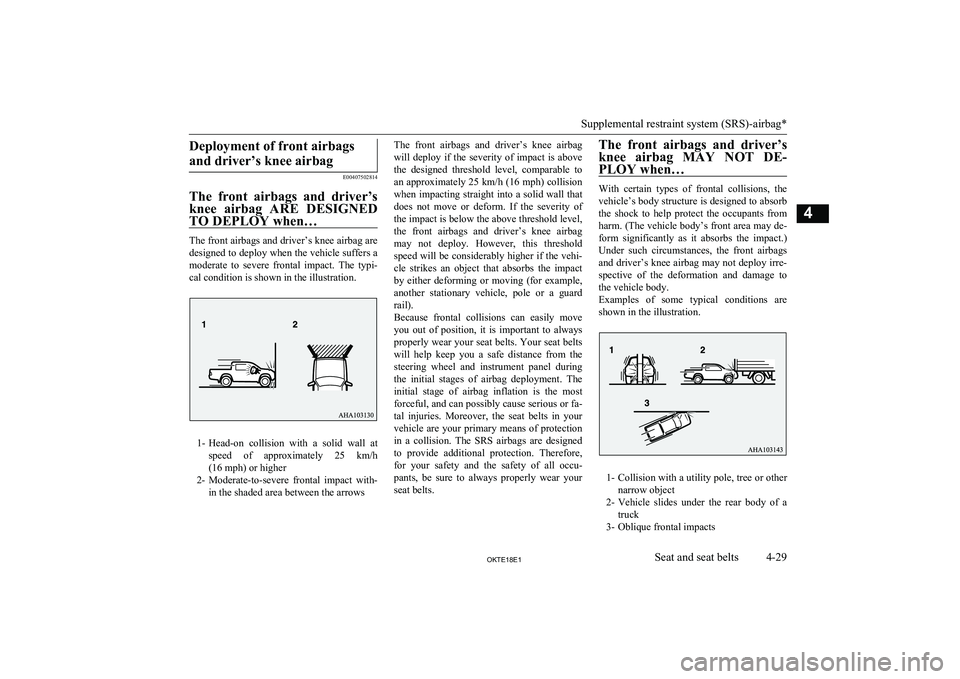 MITSUBISHI L200 2018   (in English) Manual Online Deployment of front airbagsand driver’s knee airbag
E00407502814
The  front  airbags  and  driver’s knee  airbag  ARE  DESIGNED
TO DEPLOY when…
The front airbags and driver’s knee airbag are
d